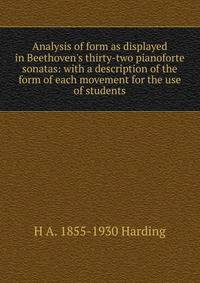 Analysis of form as displayed in Beethoven's thirty-two pianoforte sonatas: with a description of the form of each movement for the use of students