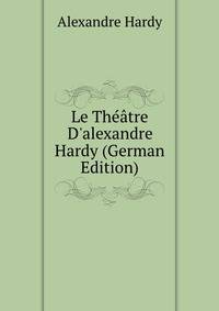 Le Th??tre D'alexandre Hardy (German Edition)