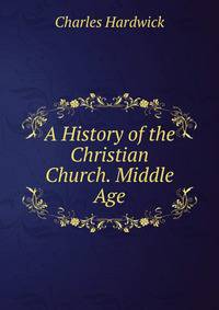 A History of the Christian Church. Middle Age