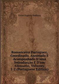Romanceiro Portuguez, Coordinado, Annotado E Acompanhado D'uma Introduc??o E D'um Glossario, Volumes 1-2 (Portuguese Edition)