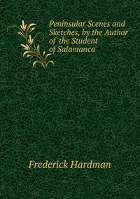 Peninsular Scenes and Sketches, by the Author of 'the Student of Salamanca'.