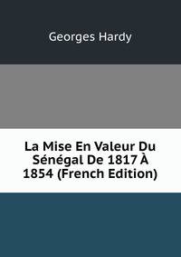 La Mise En Valeur Du Senegal De 1817 A 1854 (French Edition)