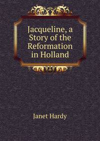 Jacqueline, a Story of the Reformation in Holland