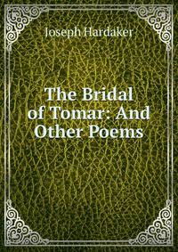 The Bridal of Tomar: And Other Poems
