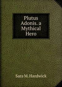 Plutus Adonis. a Mythical Hero