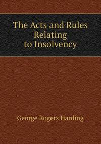 The Acts and Rules Relating to Insolvency