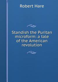 Standish the Puritan microform: a tale of the American revolution