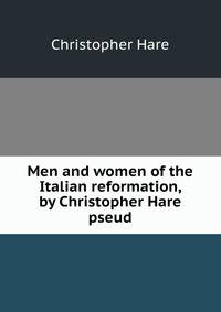 Men and women of the Italian reformation, by Christopher Hare pseud.