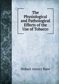 The Physiological and Pathological Effects of the Use of Tobacco