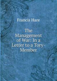 The Management of War: In a Letter to a Tory-Member