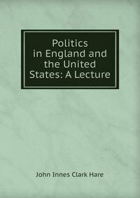 Politics in England and the United States: A Lecture