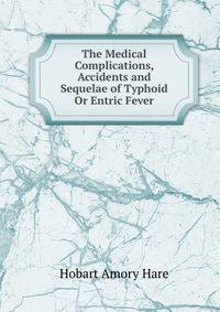 The Medical Complications, Accidents and Sequelae of Typhoid Or Entric Fever
