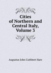 Cities of Northern and Central Italy, Volume 3