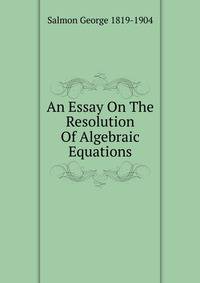 An Essay On The Resolution Of Algebraic Equations