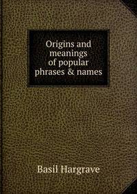 Origins and meanings of popular phrases &amp; names