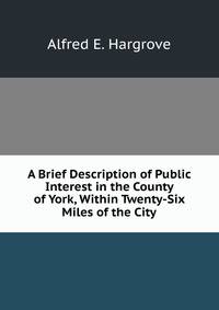 A Brief Description of Public Interest in the County of York, Within Twenty-Six Miles of the City