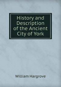 History and Description of the Ancient City of York