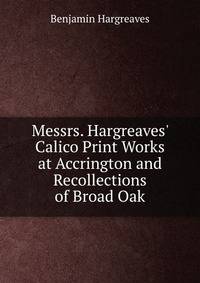 Messrs. Hargreaves' Calico Print Works at Accrington and Recollections of Broad Oak