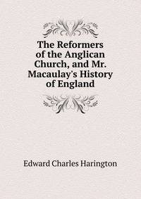 The Reformers of the Anglican Church, and Mr. Macaulay's History of England