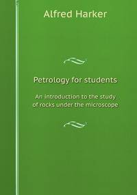 Petrology for students. an introduction to the study of rocks under the microscope