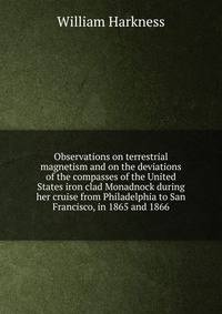 Observations on terrestrial magnetism and on the deviations of the compasses of the United States iron clad Monadnock during her cruise from Philadelphia to San Francisco, in 1865 and 1866