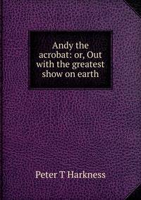 Andy the acrobat: or, Out with the greatest show on earth