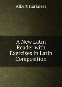 A New Latin Reader with Exercises in Latin Composition