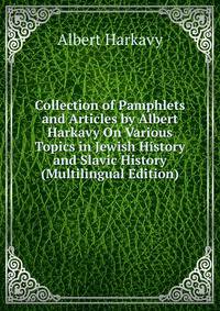 Collection of Pamphlets and Articles by Albert Harkavy On Various Topics in Jewish History and Slavic History (Multilingual Edition)