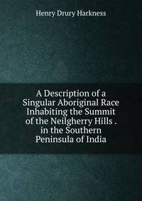 A Description of a Singular Aboriginal Race Inhabiting the Summit of the Neilgherry Hills . in the Southern Peninsula of India