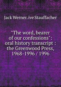 "The word, bearer of our confessions": oral history transcript : the Greenwood Press, 1968-1996 / 1996