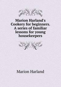 Marion Harland's Cookery for beginners. A series of familiar lessons for young housekeepers