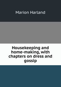 Housekeeping and home-making, with chapters on dress and gossip