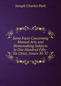 Some Facts Concerning Manual Arts and Homemaking Subjects in One Hundred Fifty-Six Cities, Issues 30-37