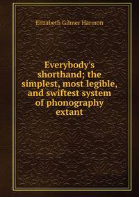 Everybody's shorthand; the simplest, most legible, and swiftest system of phonography extant