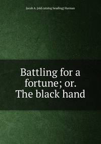 Battling for a fortune; or. The black hand