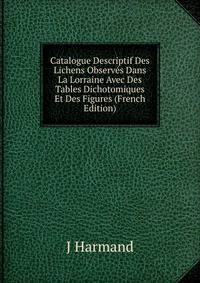 Catalogue Descriptif Des Lichens Observes Dans La Lorraine Avec Des Tables Dichotomiques Et Des Figures (French Edition)