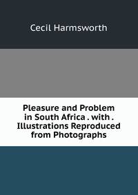 Pleasure and Problem in South Africa . with . Illustrations Reproduced from Photographs