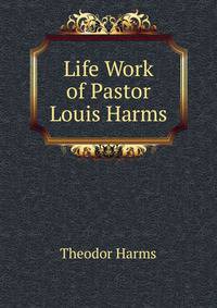 Life Work of Pastor Louis Harms