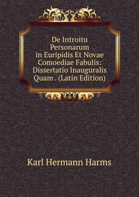 De Introitu Personarum in Euripidis Et Novae Comoediae Fabulis: Dissertatio Inauguralis Quam . (Latin Edition)