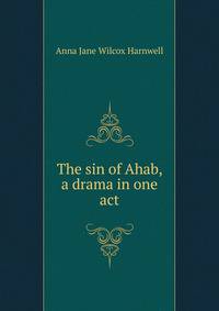 The sin of Ahab, a drama in one act