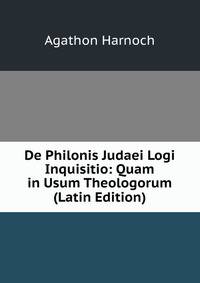 De Philonis Judaei Logi Inquisitio: Quam in Usum Theologorum (Latin Edition)
