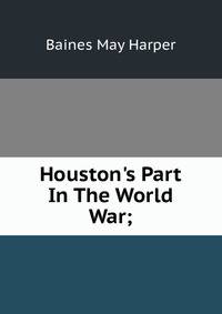 Houston's Part In The World War;