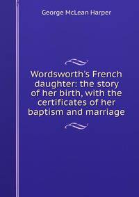Wordsworth's French daughter: the story of her birth, with the certificates of her baptism and marriage