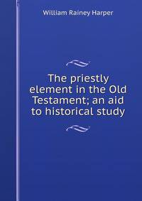 The priestly element in the Old Testament; an aid to historical study