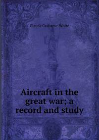 Aircraft in the great war; a record and study