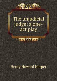 The unjudicial judge; a one-act play