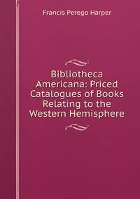 Bibliotheca Americana: Priced Catalogues of Books Relating to the Western Hemisphere
