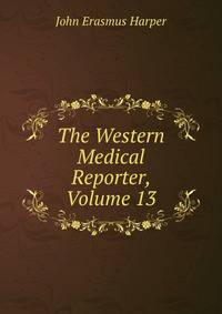 The Western Medical Reporter, Volume 13
