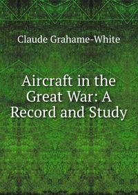 Aircraft in the Great War: A Record and Study