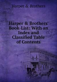 Harper &amp; Brothers' Book-List: With an Index and Classified Table of Contents